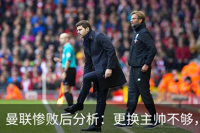 曼联惨败后分析：更换主帅不够，足球总监威尔科克斯也应当被换