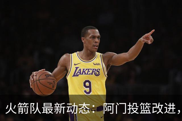 火箭队最新动态：阿门投篮改进，斯马特传授防守技巧，谢泼德增肌显成效